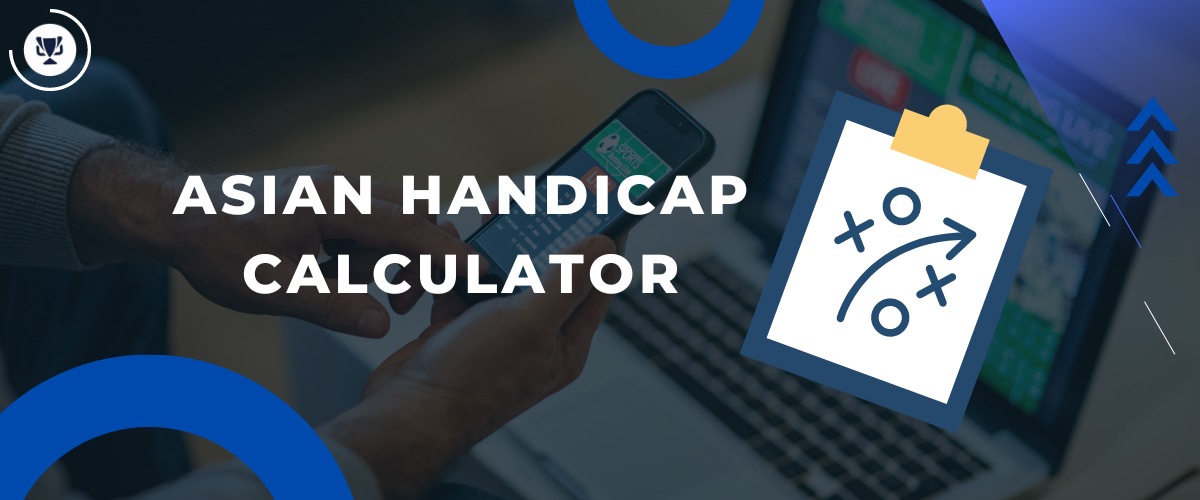 Asian Handicap Betting Odds Calculator: Work Out Your Potential Winnings